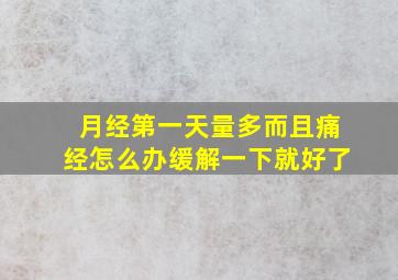 月经第一天量多而且痛经怎么办缓解一下就好了