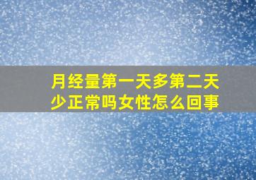 月经量第一天多第二天少正常吗女性怎么回事