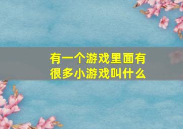 有一个游戏里面有很多小游戏叫什么