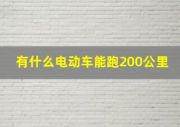 有什么电动车能跑200公里