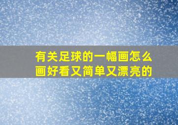 有关足球的一幅画怎么画好看又简单又漂亮的