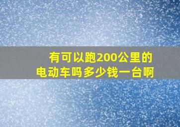 有可以跑200公里的电动车吗多少钱一台啊