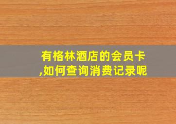 有格林酒店的会员卡,如何查询消费记录呢