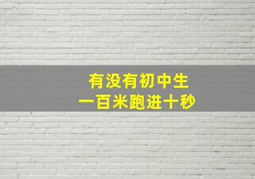 有没有初中生一百米跑进十秒