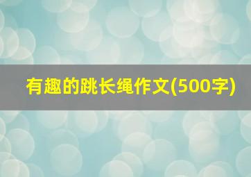 有趣的跳长绳作文(500字)