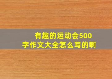 有趣的运动会500字作文大全怎么写的啊