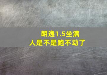 朗逸1.5坐满人是不是跑不动了