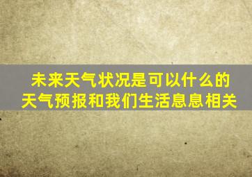 未来天气状况是可以什么的天气预报和我们生活息息相关