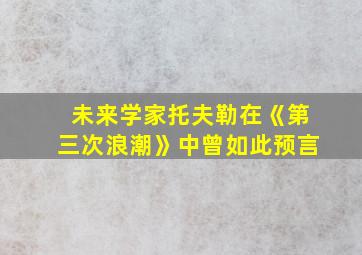 未来学家托夫勒在《第三次浪潮》中曾如此预言