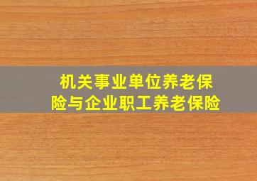 机关事业单位养老保险与企业职工养老保险