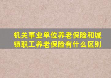 机关事业单位养老保险和城镇职工养老保险有什么区别