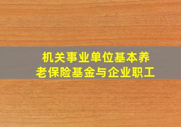 机关事业单位基本养老保险基金与企业职工