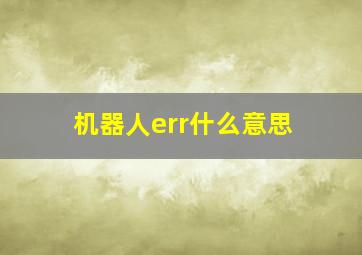 机器人err什么意思