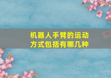 机器人手臂的运动方式包括有哪几种