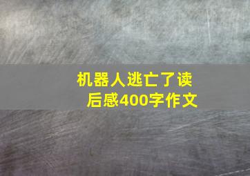 机器人逃亡了读后感400字作文