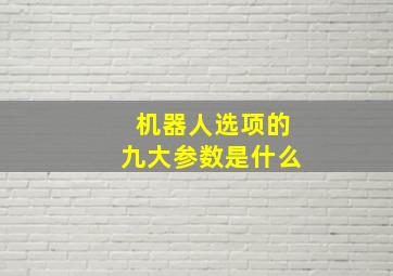 机器人选项的九大参数是什么