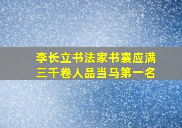 李长立书法家书襄应满三千卷人品当马第一名