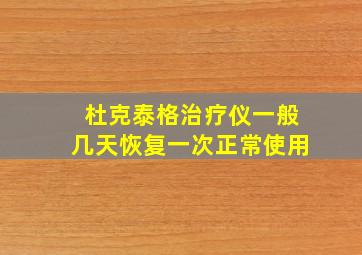 杜克泰格治疗仪一般几天恢复一次正常使用