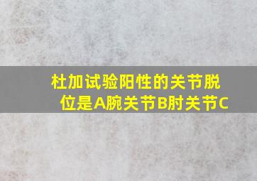 杜加试验阳性的关节脱位是A腕关节B肘关节C