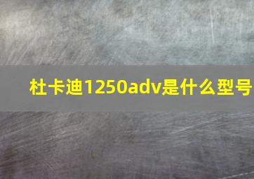 杜卡迪1250adv是什么型号