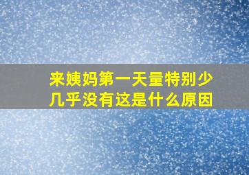 来姨妈第一天量特别少几乎没有这是什么原因