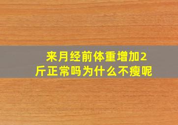 来月经前体重增加2斤正常吗为什么不瘦呢