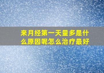 来月经第一天量多是什么原因呢怎么治疗最好