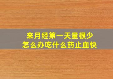 来月经第一天量很少怎么办吃什么药止血快