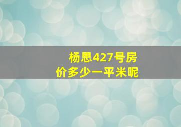 杨思427号房价多少一平米呢