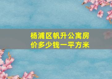 杨浦区帆升公寓房价多少钱一平方米