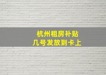 杭州租房补贴几号发放到卡上