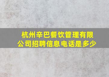 杭州辛巴餐饮管理有限公司招聘信息电话是多少