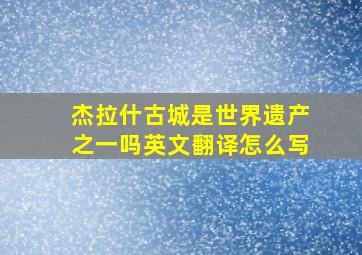 杰拉什古城是世界遗产之一吗英文翻译怎么写