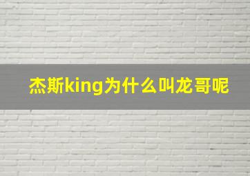 杰斯king为什么叫龙哥呢