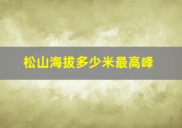 松山海拔多少米最高峰