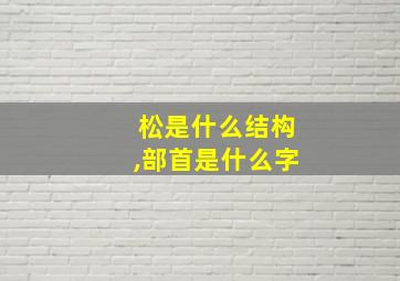 松是什么结构,部首是什么字