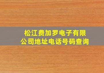 松江费加罗电子有限公司地址电话号码查询