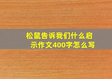 松鼠告诉我们什么启示作文400字怎么写