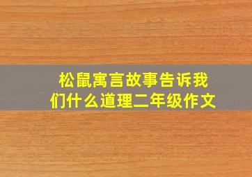 松鼠寓言故事告诉我们什么道理二年级作文