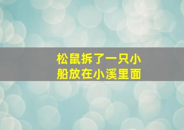 松鼠拆了一只小船放在小溪里面