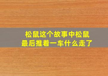 松鼠这个故事中松鼠最后推着一车什么走了