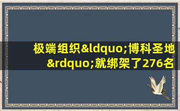 极端组织“博科圣地”就绑架了276名尼日利亚女学生