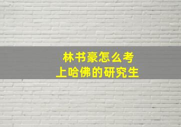 林书豪怎么考上哈佛的研究生