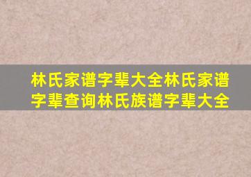 林氏家谱字辈大全林氏家谱字辈查询林氏族谱字辈大全