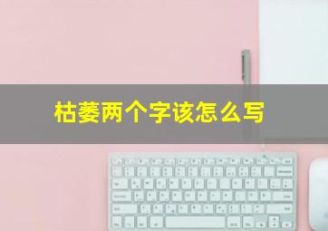 枯萎两个字该怎么写