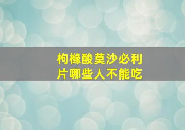 枸橼酸莫沙必利片哪些人不能吃