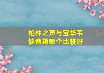 柏林之声与宝华韦健音箱哪个比较好