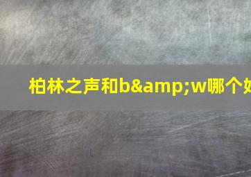 柏林之声和b&w哪个好