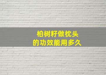 柏树籽做枕头的功效能用多久