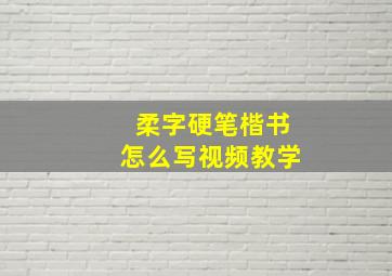 柔字硬笔楷书怎么写视频教学